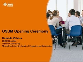 OSUM Opening Ceremony Hamada Zahera  OSUM Leader  OSUM Community . Menoufiyah University-Faculty of Computers and Information  