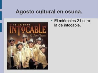 Agosto cultural en osuna.
● El miércoles 21 sera
la de intocable.
 