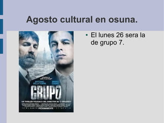 Agosto cultural en osuna.
● El lunes 26 sera la
de grupo 7.
 
