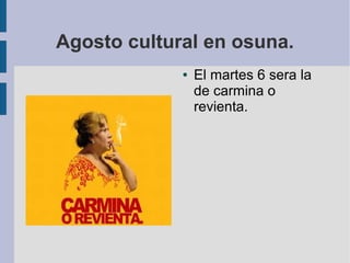 Agosto cultural en osuna.
● El martes 6 sera la
de carmina o
revienta.
 