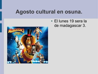 Agosto cultural en osuna.
● El lunes 19 sera la
de madagascar 3.
 