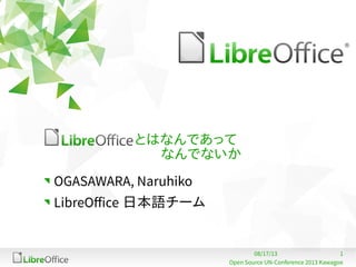 108/17/13
Open Source UN-Conference 2013 Kawagoe
とはなんであって
　 なんでないか
OGASAWARA, Naruhiko
LibreOffice 日本語チーム
 