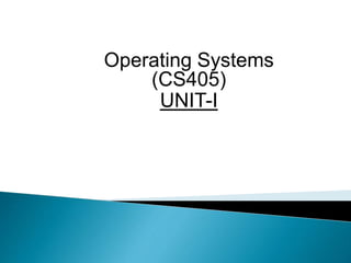 Operating Systems
(CS405)
UNIT-I
 