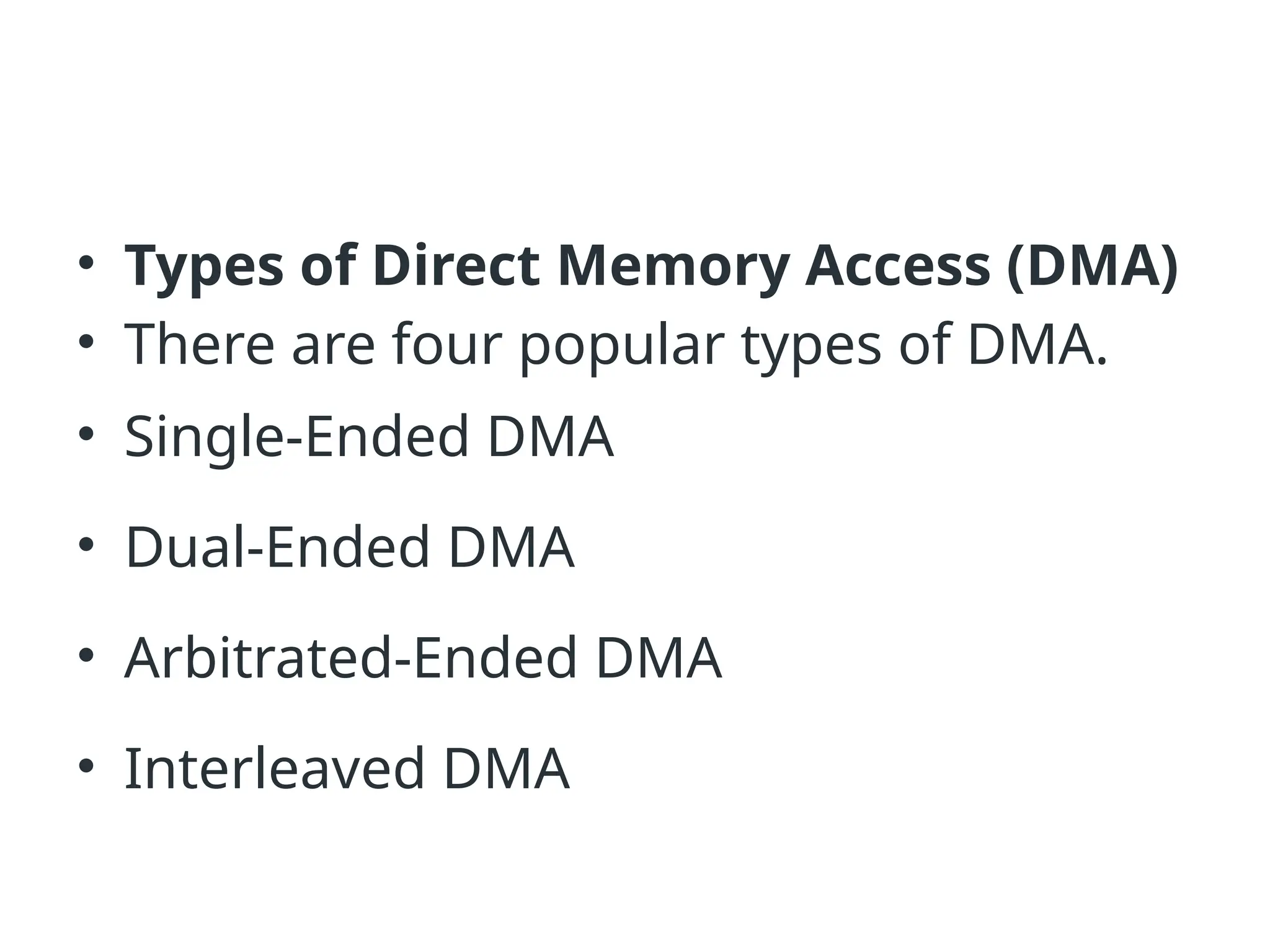 • Types of Direct Memory Access (DMA) • There are four popular types of DMA. • Single-Ended DMA • Dual-Ended DMA • Arbitrated-Ended DMA • Interleaved DMA 