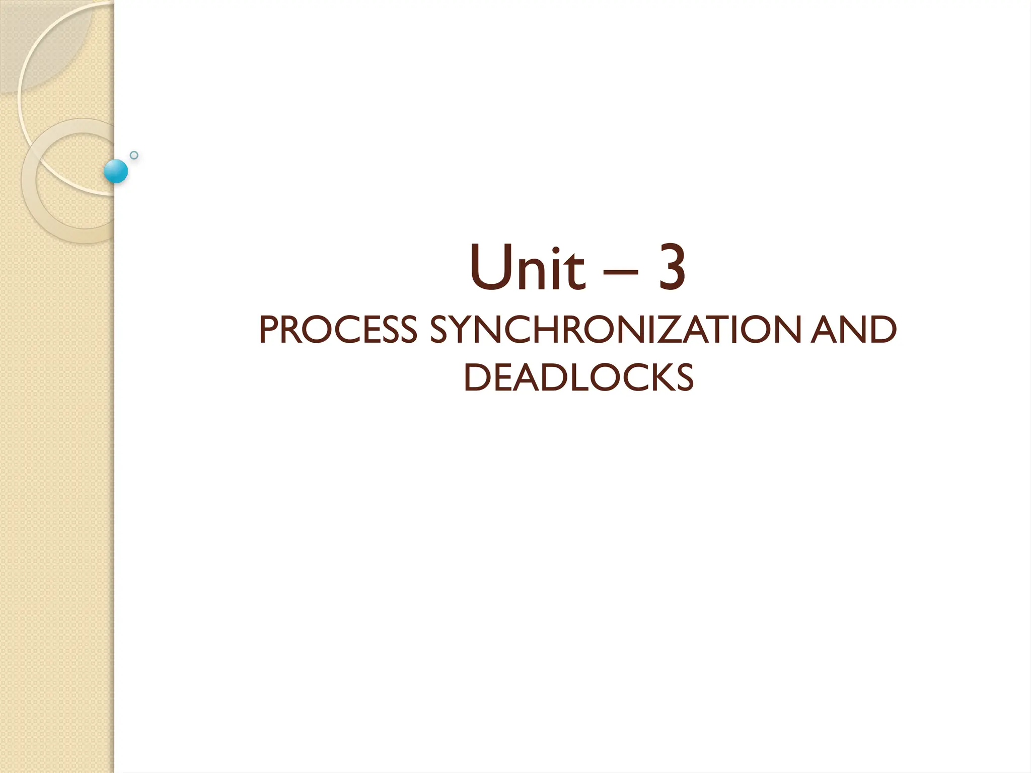 Unit – 3
PROCESS SYNCHRONIZATION AND
DEADLOCKS
 