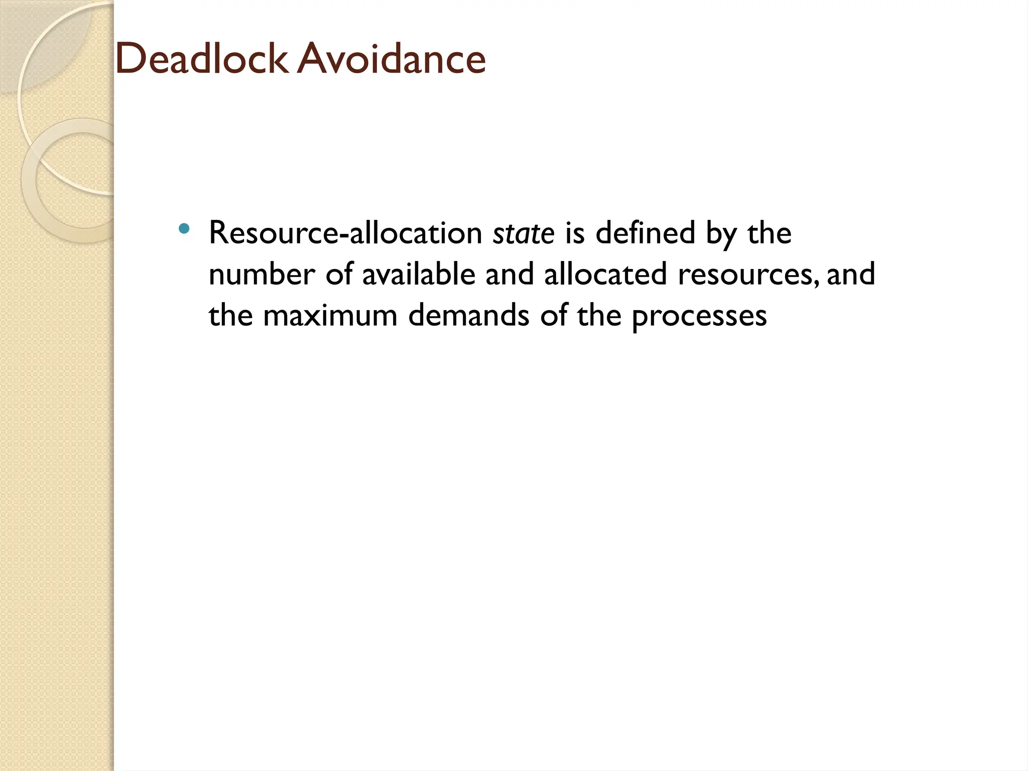 Deadlock Avoidance
 Resource-allocation state is defined by the
number of available and allocated resources, and
the maximum demands of the processes
 