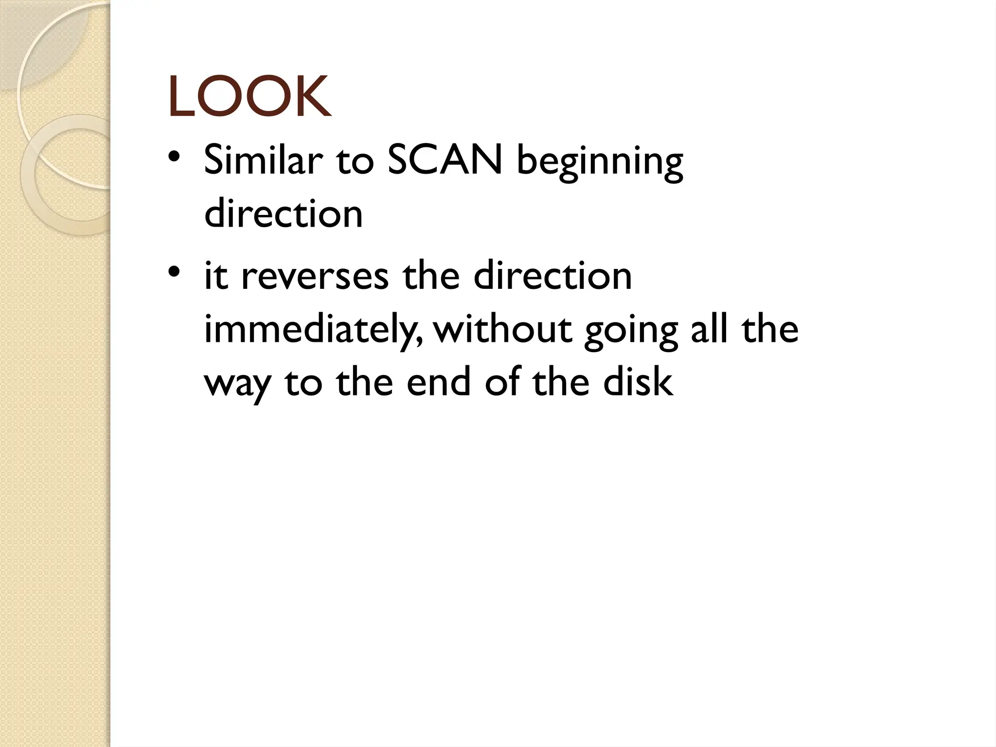 LOOK
• Similar to SCAN beginning
direction
• it reverses the direction
immediately, without going all the
way to the end of the disk
 