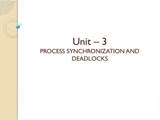 Unit – 3
PROCESS SYNCHRONIZATION AND
DEADLOCKS
 