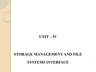 UNIT – IV
STORAGE MANAGEMENT AND FILE
SYSTEMS INTERFACE
 
