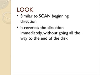 LOOK
• Similar to SCAN beginning
direction
• it reverses the direction
immediately, without going all the
way to the end of the disk
 