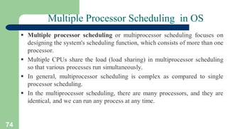 74
Multiple Processor Scheduling in OS
 
