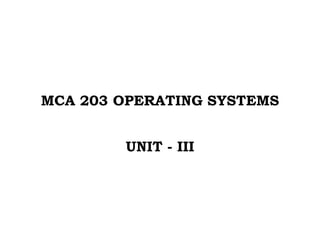MCA 203 OPERATING SYSTEMS
UNIT - III
 
