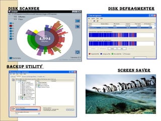 Disk scanner Disk DeFragmenter
Backup utility
screen saver 
 