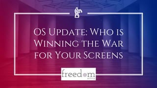OS Update: Who is
Winning the War
for Your Screens
 