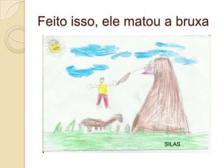 Feito isso, ele matou a bruxa




                     SILAS
 