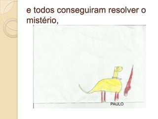 e todos conseguiram resolver o
mistério,




                     PAULO
 