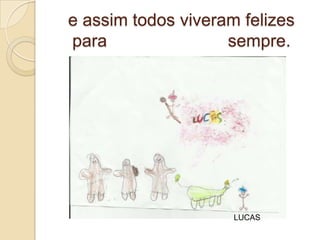 e assim todos viveram felizes
para                sempre.




                     LUCAS
 