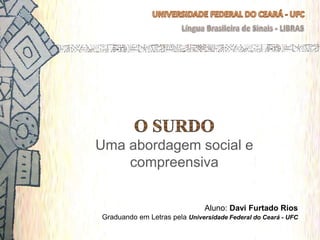 Uma abordagem social e
compreensiva
Aluno: Davi Furtado Rios
Graduando em Letras pela Universidade Federal do Ceará - UFC
 