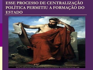 ESSE PROCESSO DE CENTRALIZAÇÃO POLÍTICA PERMITIU A FORMAÇÃO DO ESTADO 