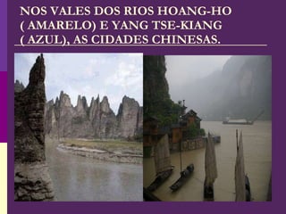 NOS VALES DOS RIOS HOANG-HO ( AMARELO) E YANG TSE-KIANG ( AZUL), AS CIDADES CHINESAS. 