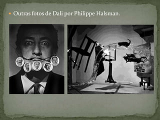  Outras fotos de Dali por Philippe Halsman.
 