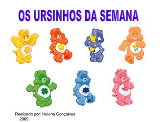 OS URSINHOS DA SEMANA Realizado por: Helena Gonçalves  2009 