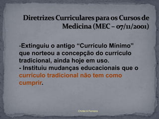 -Extinguiu o antigo “Currículo Mínimo”
que norteou a concepção do currículo
tradicional, ainda hoje em uso.
- Instituiu mudanças educacionais que o
currículo tradicional não tem como
cumprir.



                   Chirlei A Ferreira
 