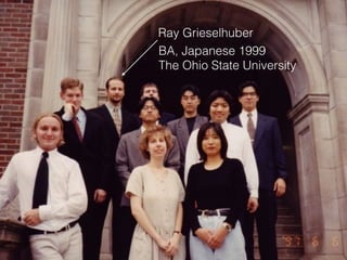 BA, Japanese 1999
The Ohio State University
Ray Grieselhuber
 
