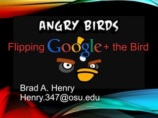 Flipping + the Bird
Brad A. Henry
Henry.347@osu.edu
 