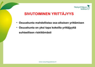 Osuuskunta mahdollistaa osa-aikaisen yrittämisen Osuuskunta on yksi tapa kokeilla yrittäjyyttä suhteellisen riskittömästi SIVUTOIMINEN YRITTÄJYYS 