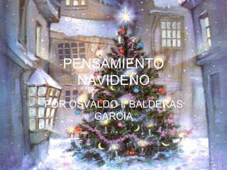 PENSAMIENTO NAVIDEÑO POR OSVALDO I. BALDERAS GARCIA 