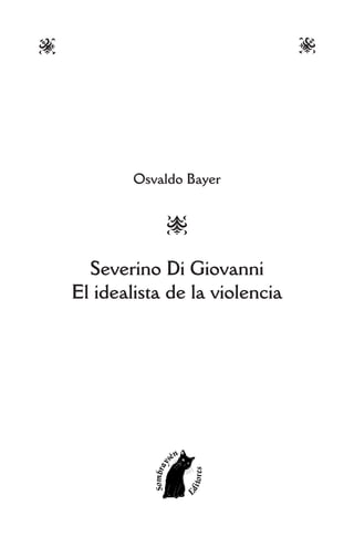 XW
Osvaldo Bayer
S
Severino Di Giovanni
El idealista de la violencia
 