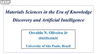 Materials Sciences in the Era of Knowledge
Discovery and Artificial Intelligence
Osvaldo N. Oliveira Jr
chu@ifsc.usp.br
University of São Paulo, Brazil
 