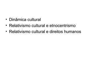 Dinâmica cultural Relativismo cultural e etnocentrismo Relativismo cultural e direitos humanos 