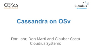 Cassandra on OSv 
Dor Laor, Don Marti and Glauber Costa 
Cloudius Systems 
 