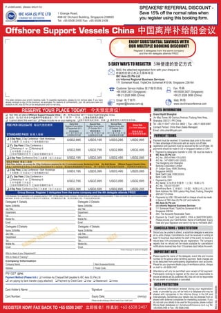 If undelivered, please return to:
                                                                                                                                                                                                       SAVE USD300 with
                                                                                                                                                                                             SPEAKERS' REFERRAL DISCOUNT -
                                                                       1 Grange Road,                                                                                                        Save 15% off the normal rates when
                                                                                                                                                                                               the EARLY BIRD RATES!
                                                                       #08-02 Orchard Building, Singapore 239693                                                                             you register using this booking form.
                                                                       Tel: +65 6508 2400 Fax: +65 6508 2408



 Offshore Support Vessels China
                                                                                                                                                                             ENJOY SUBSTANTIAL SAVINGS WITH
                                                                                                                                                                             OUR MULTIPLE BOOKING DISCOUNT!
                                                                                                                                                                                      Register 3 delegates from the same company
                                                                                                                                                                                          and the 4th delegate attends FREE!



                                                                                                                                              5 EASY WAYS TO REGISTER
                                                                                                                                                          MAIL the attached registration form with your cheque to

                                                                                                                                                          IBC Asia (S) Pte Ltd
                                                                                                                                                          c/o Informa Regional Business Services
                                                                                                                                                          111 Somerset Road, TripleOne Somerset #10-06, Singapore 238164

                                                                                                                                                          Customer Service Hotline                                                  Fax
                                                                                                                                                          +65 6508 2401 (Singapore)                                                 +65 6508 2407 (Singapore)
                                                                                                                                                          +86 21 2326 3680 (China)                                                  +86 21 2326 3699 (China)
 This label contains your priority booking code. To expedite registration, please do not remove label. If you have                                        Email                                                                     Web
 already received a copy of this brochure, we apologise. For reasons of confidentiality, your full particulars were not
 available to IBC Asia (S) Pte Ltd for deduplication prior to mail drop.                                                                                  register@ibcasia.com.sg                                                   www.osvchinaconference.com

                       RESERVE YOUR PLACE TODAY!                                                                                                                                                              HOTEL INFORMATION
 ❑ Yes! I/We will attend Offshore Support Vessels China | 28 – 30 November 2011 • Grand Hyatt Shanghai, China                                                                                                Grand Hyatt Shanghai
 ❑                                                                                                                                                                                                           Jin Mao Tower, 88 Century Avenue, Pudong New Area,
 ❑ I cannot attend this event but ❑ Please include me on your mailing list. ❑                       ❑                                                                                                        Shanghai 200121, PR China
  FEE PER DELEGATE                                                                    Early Bird                 Special Rate                    Normal Rate                      Group Rate                 Tel: +86 21 5047 1234 Ext. 8652 | Fax: +86 21 5830 8381
                                                                                 Register & pay before        Register & pay before           Register & pay after                                           Contact Person: Chris Shen (Sales Manager)
                                                                                  23 September 2011             21 October 2011                21 October 2011               (3 or more delegates)
                                                                                                                                                                                                             Email: chris.shen@hyatt.com
  STANDARD PASS                                                                                                                                                                                               PAYMENT TERMS
  ❑ 3 Day Pass: 2 Day Conference + Both Workshops                                   USD2,995                    USD3,195                       USD3,295                         USD2,895                     Payment must be received 10 business days prior to the event.
                                                                                                                                                                                                             To take advantage of discounts with an expiry cut-off date,
  ❑ 21/2 Day Pass: 2 Day Conference +                                                                                                                                                                        registration and payment must be received by the cut off date. All
       ■ Workshop A or ■ Workshop B                                                                                                                                                                          payments should be made in US or Singapore dollars or CNY.
                                                                                    USD2,595                    USD2,795                       USD2,895                         USD2,495
                                                                                                                                                                                                             • Payment by telegraphic transfer in US$ / S$ must be made to:
      ■                     ■                                                                                                                                                                                   IBC Asia (S) Pte Ltd
  ❑   2 Day Pass: Conference Only                                                   USD2,195                    USD2,395                       USD2,495                         USD2,095                        A/C No.: 260-457866-178 (USD)
                                                                                                                                                                                                                A/C No.: 147-059513-001 (SGD)
  GOLD PASS                                                                                                                                                                                                     The Hongkong and Shanghai
  Gold Pass holders can access the 2 Day Conference sessions for ALL 3 co-located events: Bunkering in Asia | Dry Bulk Review | Offshore Support Vessels China
                                                                                                   |                                    |                                                                       Banking Corporation Limited
                                                                                                                                                                                                                21 Collyer Quay, HSBC Building,
  ❑ 3 Day Pass: 2 Day Conference + Both Workshops                                   USD3,195                    USD3,395                       USD3,495                         USD3,095                        Singapore 049320
                                                                                                                                                                                                                Bank Swift Code: HSBCSGSG
        1
  ❑ 2 /2 Day Pass: 2 Day Conference +                                                                                                                                                                           Bank Code: 7232
       ■ Workshop A or ■ Workshop B                                                                                                                                                                          • Payment by CNY:
                                                                                    USD2,795                    USD2,995                       USD3,095                         USD2,695
                                                                                                                                                                                                                A/C Name:
      ■                     ■                                                                                                                                                                                   A/C No.: 720-031103-001
  ❑   2 Day Pass: Conference Only                  USD2,395       USD2,595         USD2,695        USD2,295                                                                                                     Beneficiary Bank:
             Group Bonus: Register 3 delegates from the same company and the 4th delegate attends FREE!                                                                                                         Bank Address: No.1000 Lujiazui Ring Road, Pudong, Shanghai
                                                                                                                                                                                                                200120 P.R.China
 A 6% Business Tax is applicable to all companies paying in CNY. All fees stated include luncheons, refreshments and complete set of documentation. It does not include the cost of accommodation
 and travel.                                                                                                                                                                                                 • Payments by US$ / S$ bank draft or cheque should be made
                                                                                                                                                                                                                in favour of “IBC Asia (S) Pte Ltd” and mailed to:
 Delegate 1 Details                                                                                Delegate 2 Details                                                                                           IBC Asia (S) Pte Ltd
 Name: Dr/Mr/Ms                                                                                   Name: Dr/Mr/Ms                                                                                                c/o Informa Regional Business Services
 Job Title:                                                                                       Job Title:                                                                                                    111 Somerset Road, TripleOne Somerset #10-06
 Department                                                                                       Department                                                                                                    Singapore 238164
                                                                                                                                                                                                                Attn: The Accounts Receivable Team
 Tel:                                                                                             Tel:
                                                                                                                                                                                                             • Payment by Credit Card (AMEX, VISA or MASTERCARD).
 Mobile No.:                                                                                      Mobile No.:                                                                                                   Please provide your Card Number, Name of Cardholder, Expiry
 Email:                                                                                           Email:                                                                                                        Date and your Signature and send it by fax to +65 6508 2407.
 Delegate 3 Details                                                                                Delegate 4 Details
                                                                                                                                                                                                              CANCELLATIONS / SUBSTITUTION
                                                                  T
                                                               UN
 Name: Dr/Mr/Ms                                                                                    Name: Dr/Mr/Ms

                                                       CO
                                                                                                                                                                                                             Should you be unable to attend, a substitute delegate is welcome
                                                                                                                                                         E
 Job Title:                                                                                        Job Title:
                                           IS
                                                                                                                                               FRE
                                                                                                                                                                                                             at no extra charge. Cancellations must be received in writing at

                                        PD
 Department                                                                                        Department                                                                                                least 10 business days before the start of the event, to receive a

                                 OU
 Tel:                                                                                              Tel:                                                                                                      refund less 10% processing fee per registration. The company

                         GR
 Mobile No.:                                                                                       Mobile No.:                                                                                               regrets that no refund will be made available for cancellation
 Email:                                                                                            Email:                                                                                                    notifications received less than 10 business days before the event.
                                                                                                                                                                 Please photocopy for additional delegates

 Who is Head of your Department?                                                                                                                                                                              IMPORTANT NOTE
 Who is Head of Training?                                                                                                                                                                                    Please quote the name of the delegate, event title and invoice
                                                                                                                                                                                                             number on the advice when remitting payment. Bank charges are
 Company Information                                                                                                                                                                                         to be deducted from participating organisations own accounts.
 Company Name:                                                                                                           Main Business/Activity:                                                             Please fax your payment details (copy of remittance advice, cheque
 Address:                                                                                                                Postal Code:                                                                        or draft to +65 6508 2407.
                                                                                                                                                                                                             Attendance will only be permitted upon receipt of full payment.
         TS
 P51327 PETF
        SPK
        GII
        PETM
         MEDIA
         WEB
        CS
        EM
        SPEX                                                                                                                                                                                                 Participants wishing to register at the door are responsible to
 Payment Method (Please tick:) ❑ I enclose my Cheque/Draft payable to IBC Asia (S) Pte Ltd                                                                                                                   ensure all details are as published. IBC Asia will not be responsible
                                                                                                                                                                                                             for any event re-scheduled or cancelled.
 ❑ I am paying by bank transfer (copy attached) ❑ Payment by Credit Card: ❑ Visa ❑ Mastercard ❑ Amex
                                                                                                                                                                                                              DATA PROTECTION
                                                                                                                                                                                                                                                                                     REG NO. 200108203N




 Card Holder’s Name:                                                                                                 Signature:                                                                              The personal information entered during your registration/
                                                                                                                                                                                                             order, or provided by you, will be held on a database and may be
                                                                                                                                                                                                             shared with companies in the Informa Group in the UK and
 Card Number:                                                                                                        Expiry Date:                                                         (mm/yy)            internationally. Sometimes your details may be obtained from or
                                                                                                                     (Please provide photocopy of front & back of your Credit Card)                          shared with external companies for marketing purposes. If you
                                                                                                                                                                                                             do not wish your details to be used for this purpose, please contact
                                                                                                                                                                                                             Winnie Seah (database) on database@ibcasia.com.sg Tel:
REGISTER NOW! FAX BACK TO +65 6508 2407                                                                                                                                                                      +65 6508 2468 or Fax: +65 6508 2408.
 