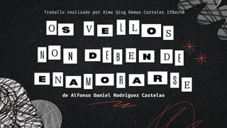 O
S
E O
R
S
E
L
N
V
B
L
N
E
D
A
N E
N
R
O
A M
O
Traballo realizado por Alma Qing Ramas Corrales 1ºBachB
S E
de Alfonso Dan...
