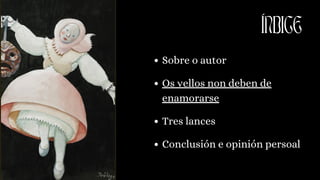 ÍNDICE
Sobre o autor
Os vellos non deben de
enamorarse
Tres lances
Conclusión e opinión persoal
 
