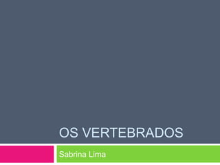 OS VERTEBRADOS 
Sabrina Lima 
 