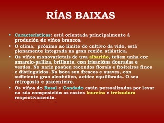 RÍAS BAIXAS 
• Características: está orientada principalmente á 
produción de viños brancos. 
• O clima, próximo ao límite...