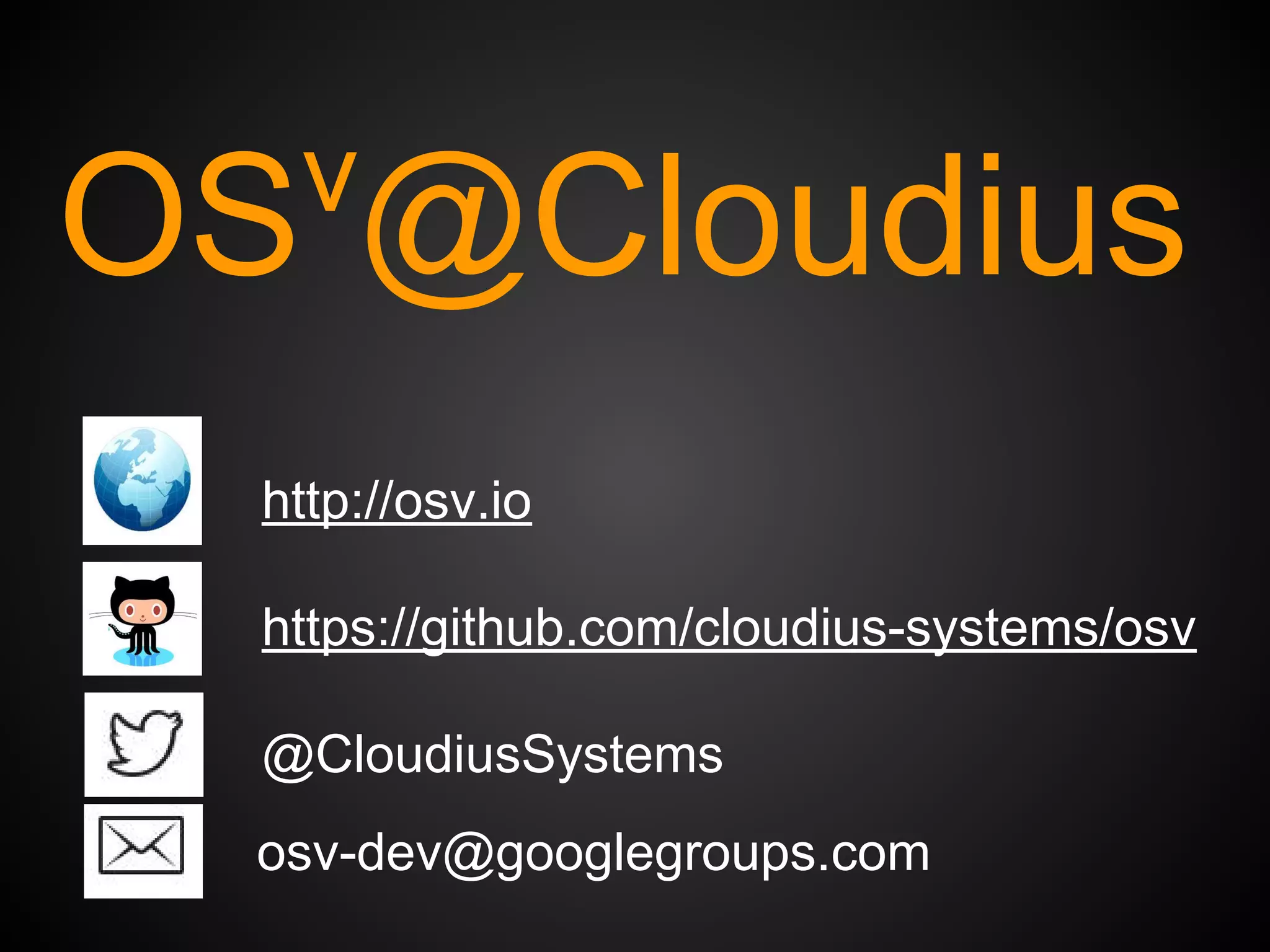 http://osv.io
https://github.com/cloudius-systems/osv
@CloudiusSystems
osv-dev@googlegroups.com
OSv
@Cloudius
 
