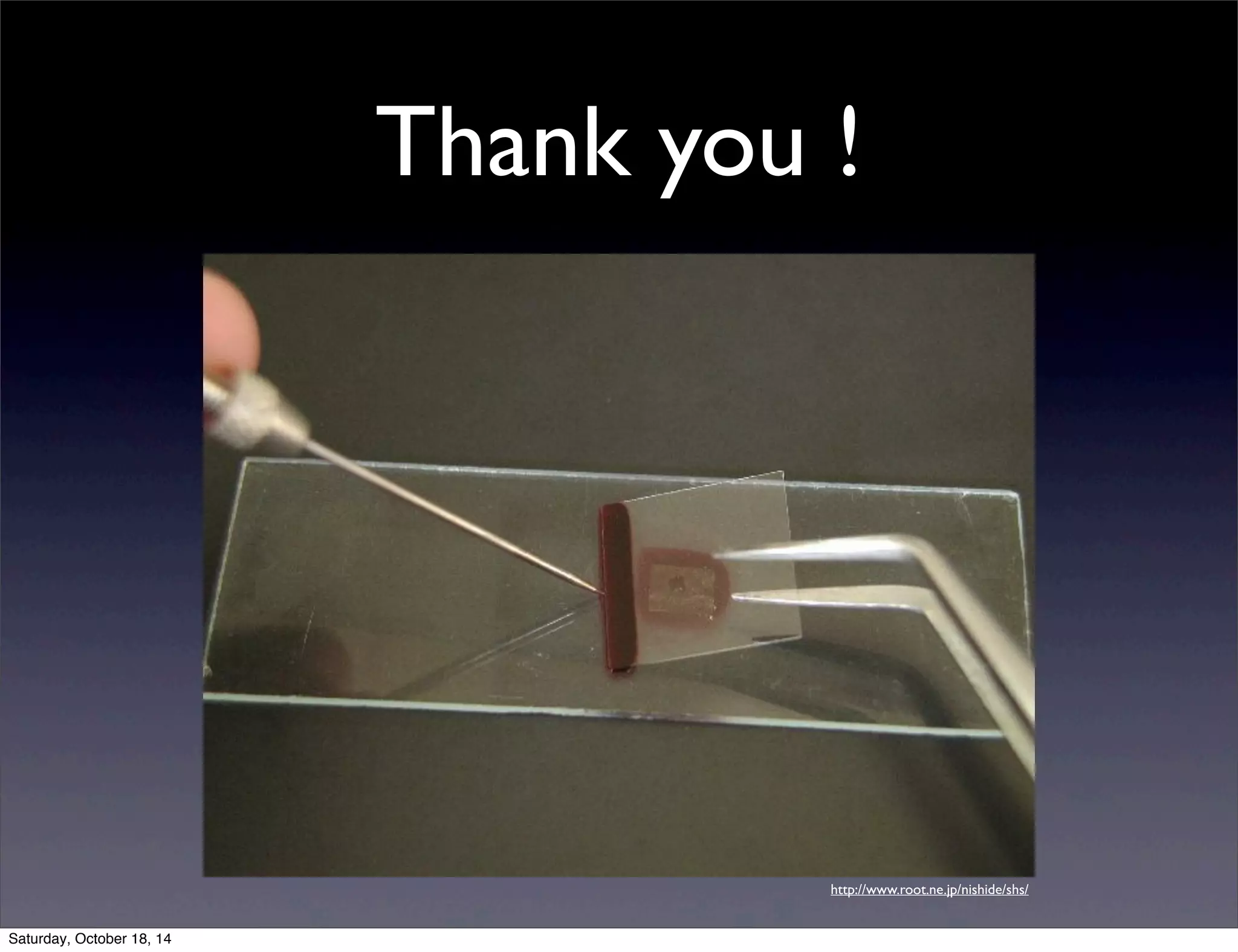 Thank you ! 
http://www.root.ne.jp/nishide/shs/ 
Saturday, October 18, 14 
