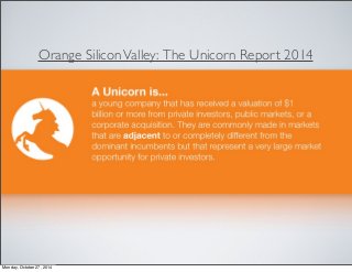 Orange Silicon Valley: The Unicorn Report 2014 
Monday, October 27, 2014 
 