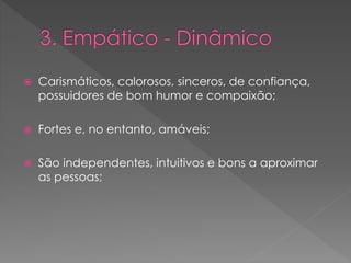  Carismáticos, calorosos, sinceros, de confiança,
possuidores de bom humor e compaixão;
 Fortes e, no entanto, amáveis;
 São independentes, intuitivos e bons a aproximar
as pessoas;
 