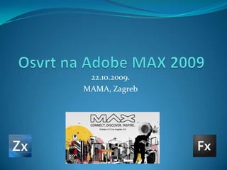 Osvrt na Adobe MAX 2009 22.10.2009. MAMA, Zagreb 