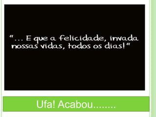 Ufa! Acabou........
 