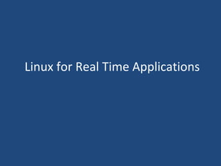 Linux for Real Time Applications
 