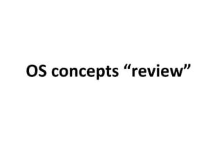 OS concepts “review”
 