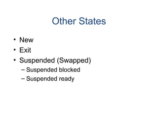 Other States
• New
• Exit
• Suspended (Swapped)
– Suspended blocked
– Suspended ready
 