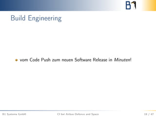 Build Engineering
vom Code Push zum neuen Software Release in Minuten!
B1 Systems GmbH CI bei Airbus Defence and Space 18 / 47
 